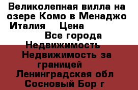 Великолепная вилла на озере Комо в Менаджо (Италия) › Цена ­ 132 728 000 - Все города Недвижимость » Недвижимость за границей   . Ленинградская обл.,Сосновый Бор г.